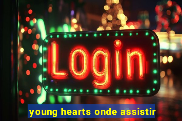 young hearts onde assistir